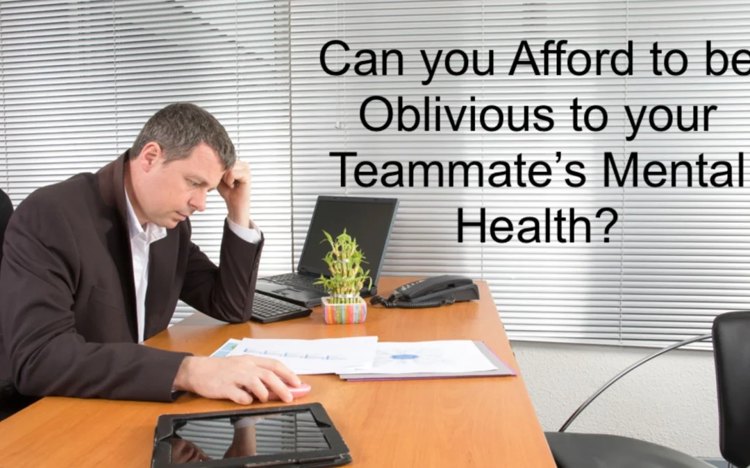 Mental health is critical - can you afford to not pay attention to your teammates'?