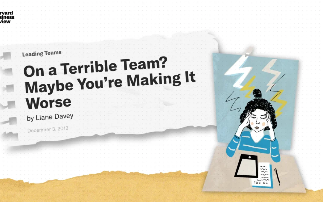 On a Terrible Team? Maybe You’re Making It Worse
