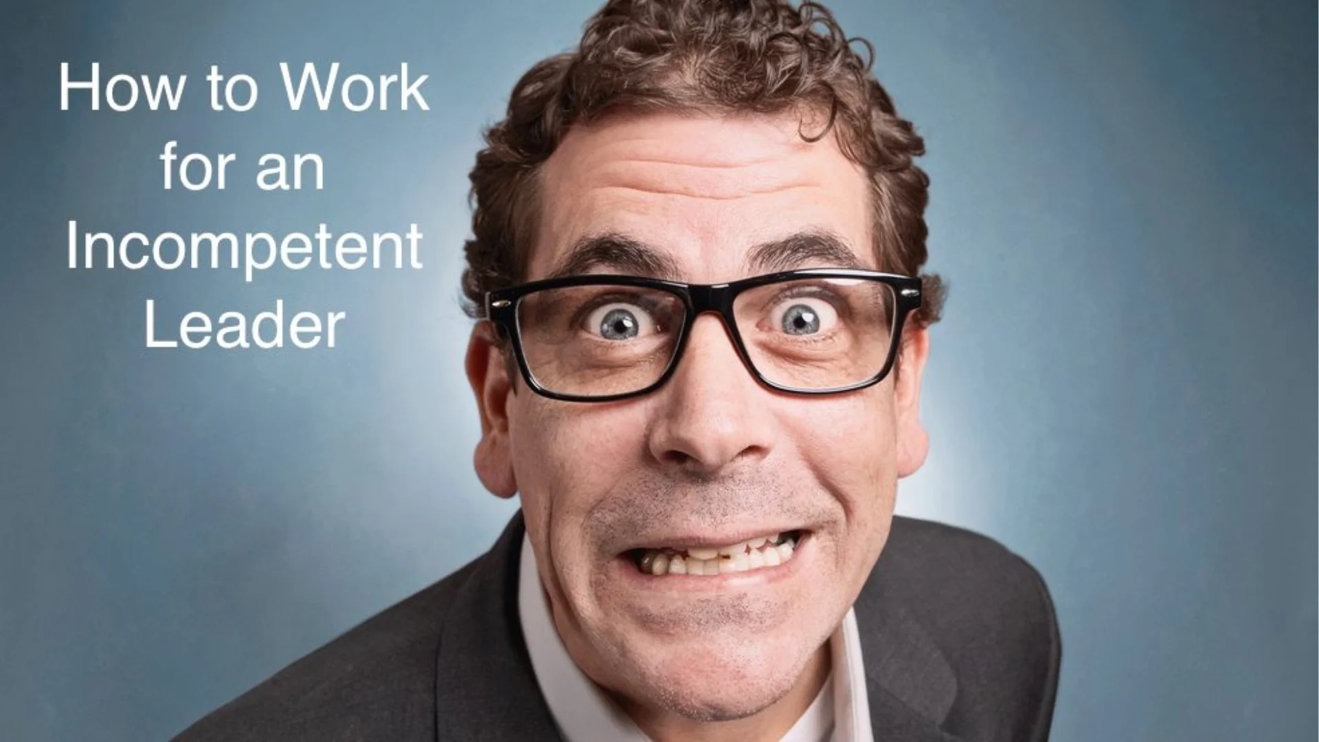 What do you do when your leader is incompetent? Try these tips.