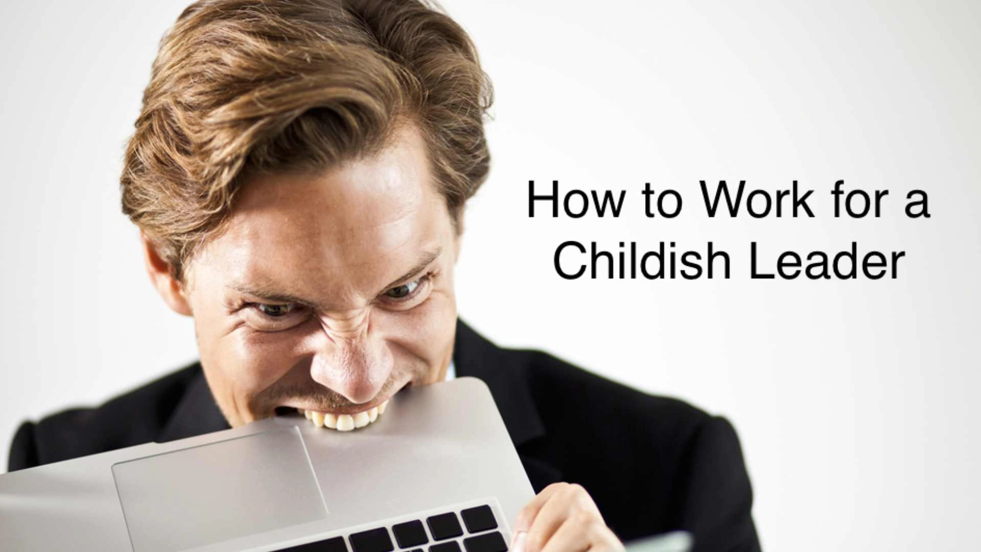 What do you do when your leader is too childish? Try these tips