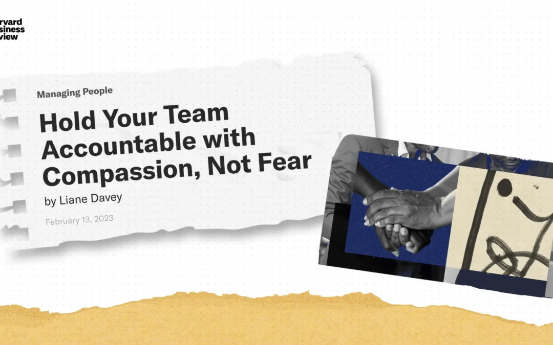 Hold Your Team Accountable with Compassion, Not Fear