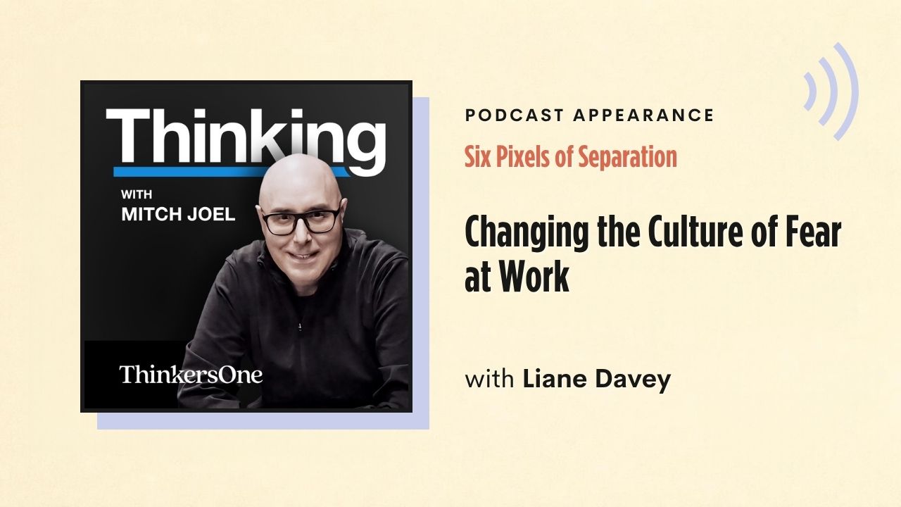 Podcast appearance: Six Pixels of Separation – Changing the Culture of Fear at Work, with Liane Davey