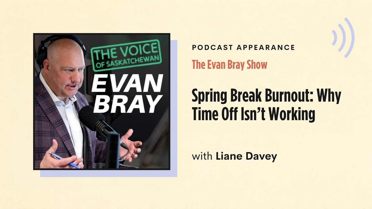 Podcast appearance: The Evan Bray Show – Spring Break Burnout: Why Time Off Isn't Working, with Liane Davey