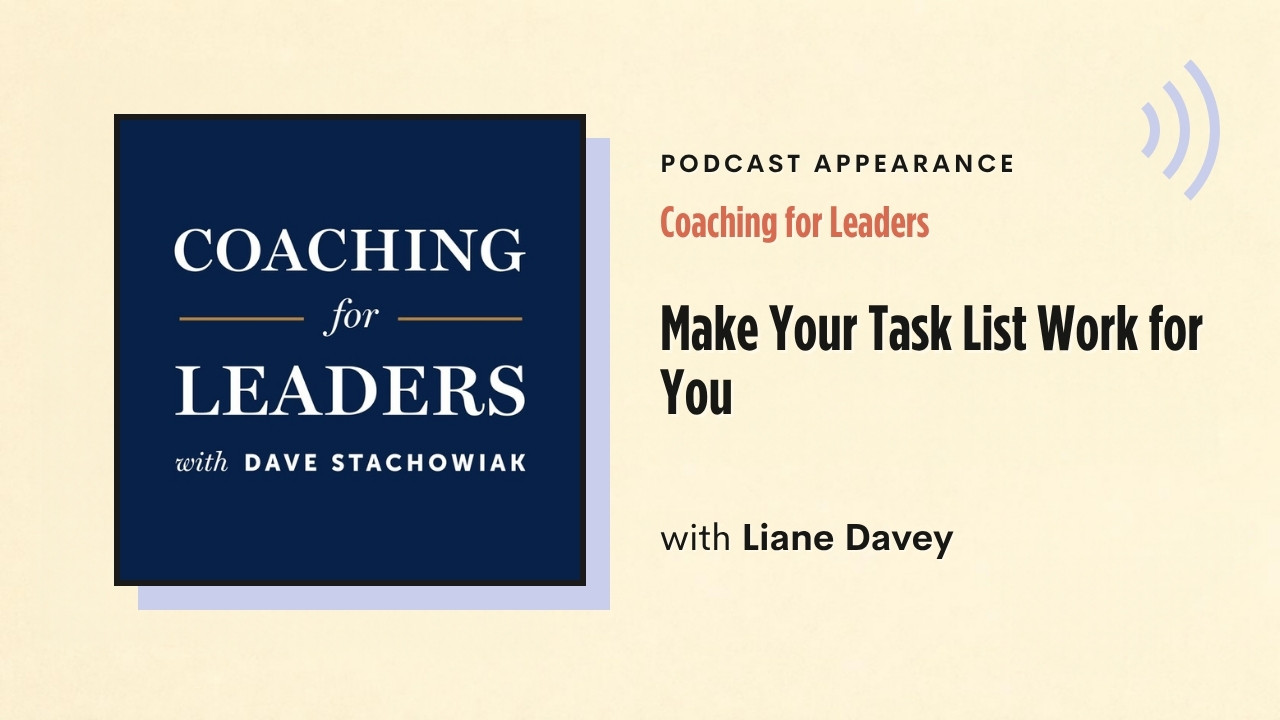 Podcast appearance: Coaching for Leaders – Make Your Task List Work for You, with Liane Davey