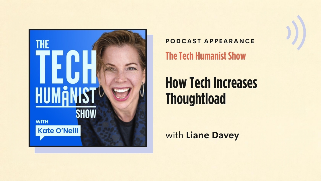 Podcast appearance: The Tech Humanist Show – How Tech Increases Thoughtload, with Liane Davey