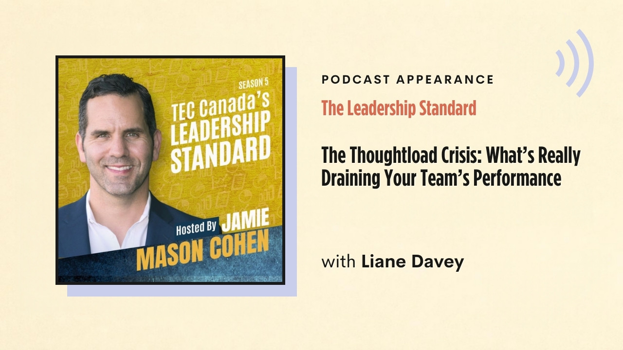 Podcast appearance: The Leadership Standard – The Thoughtload Crisis: What's Really Draining Your Team's Performance, with Liane Davey
