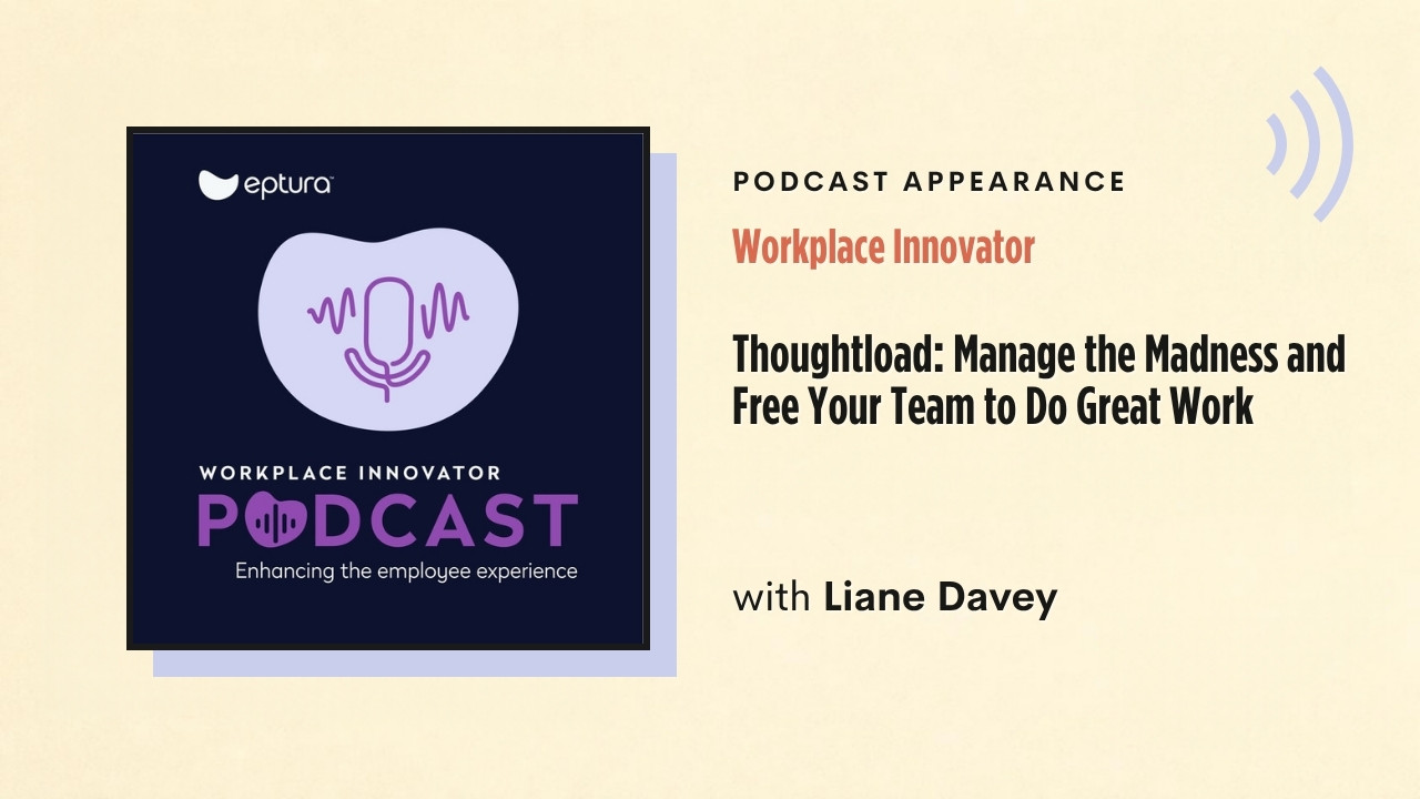 Podcast appearance: Workplace Innovator – Thoughtload: Manage the Madness and Free Your Team to Do Great Work, with Liane Davey