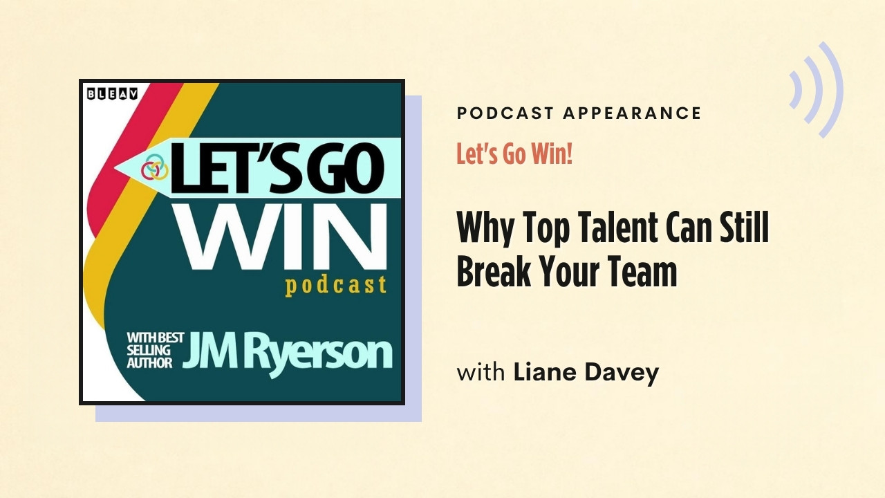 Podcast appearance: Let's Go Win! – Why Top Talent Can Still Break Your Team, with Liane Davey