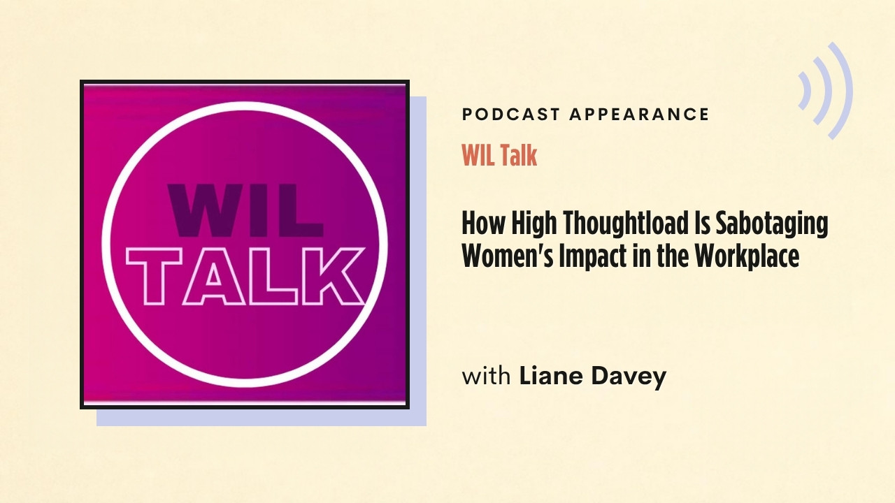 Podcast appearance: WIL Talk – How High Thoughtload Is Sabotaging Women's Impact in the Workplace, with Liane Davey