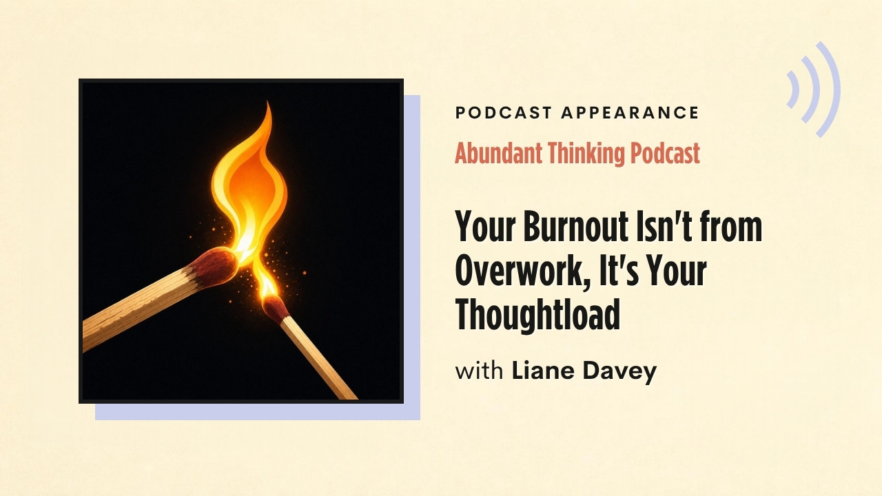 Podcast appearance: Abundant Thinking Podcast – Your Burnout Isn't from Overwork, It's Your Thoughtload, with Liane Davey