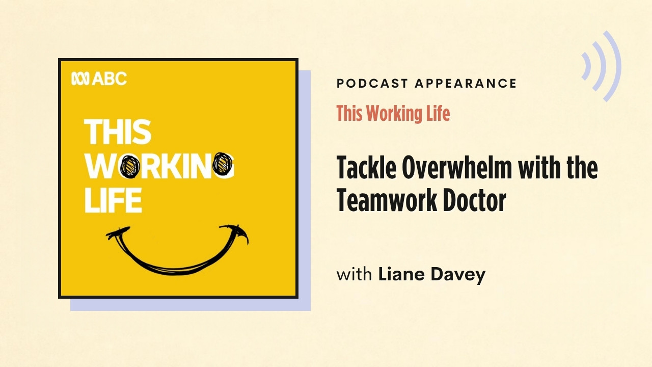Podcast appearance: This Working Life – Tackle Overwhelm with the Teamwork Doctor, with Liane Davey