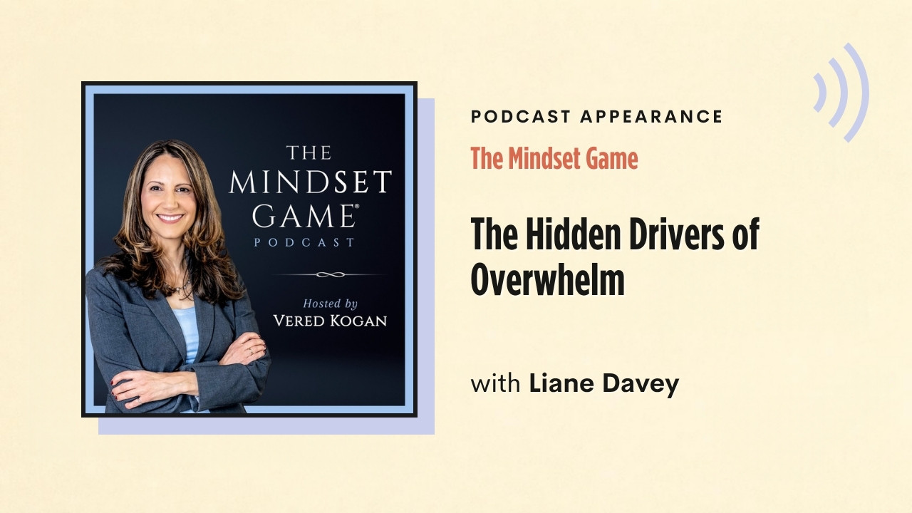 Podcast appearance: The Mindset Game – The Hidden Drivers of Overwhelm, with Liane Davey