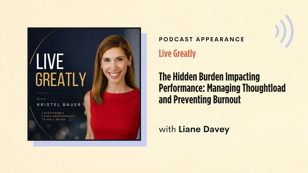 Podcast appearance: Live Greatly – The Hidden Burden Impacting Performance: Managing Thoughtload and Preventing Burnout, with Liane Davey