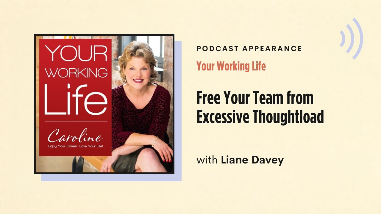 Podcast appearance: Your Working Life – Free Your Team from Excessive Thoughtload, with Liane Davey