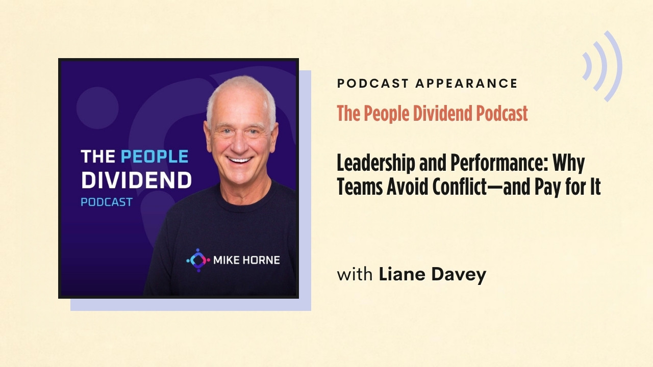Podcast appearance: The People Dividend Podcast – Leadership and Performance: Why Teams Avoid Conflict—and Pay for It, with Liane Davey