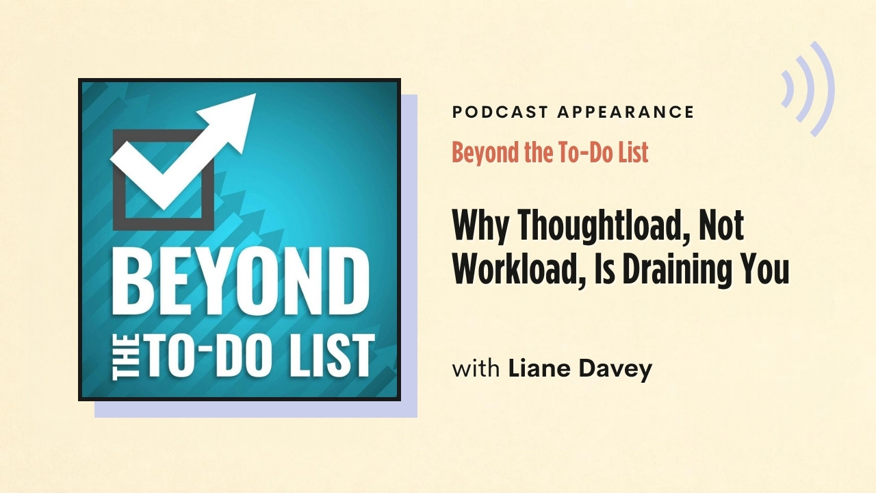 Podcast appearance: Beyond the To-Do List – Why Thoughtload, Not Workload, Is Draining You, with Liane Davey