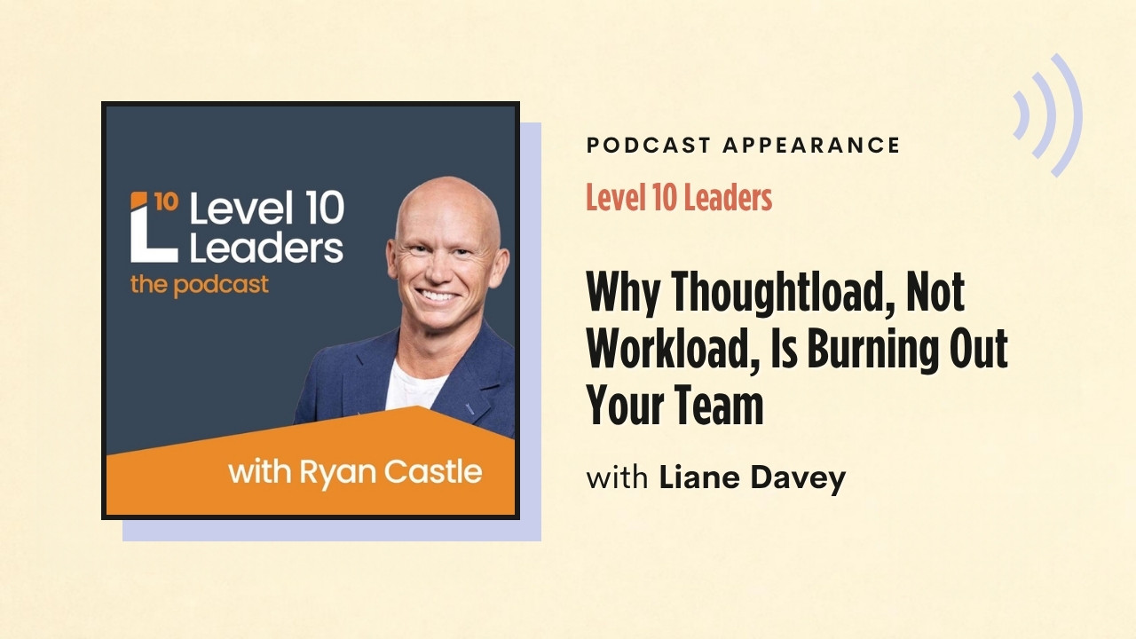 Podcast appearance: Level 10 Leaders – Why Thoughtload, Not Workload, Is Burning Out Your Team, with Liane Davey
