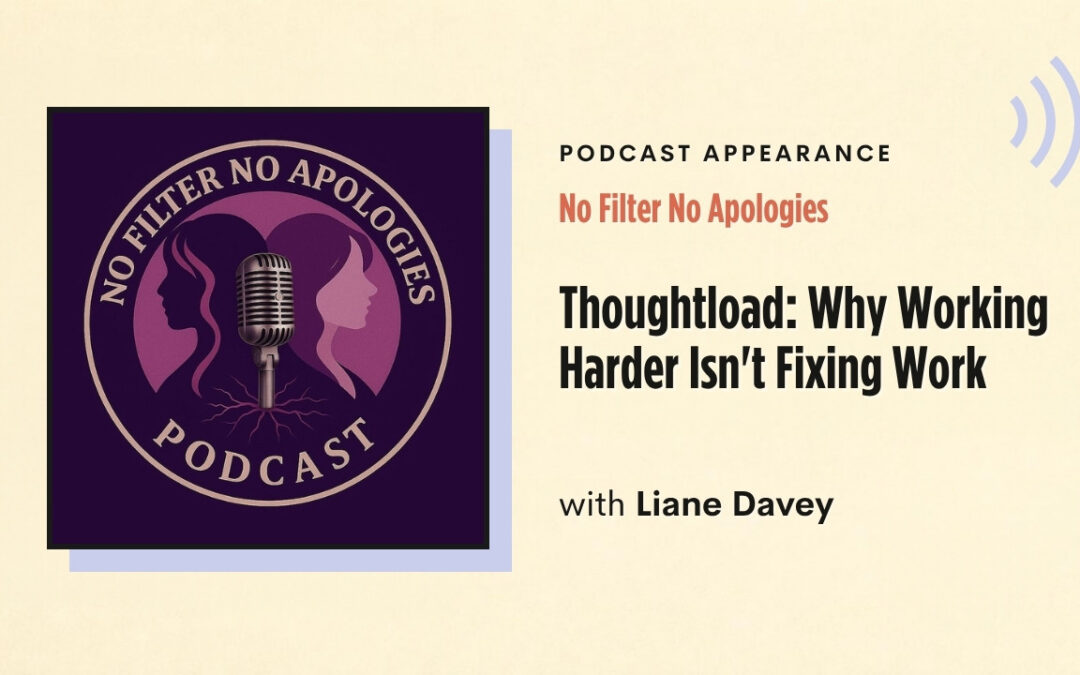 No Filter No Apologies – Thoughtload: Why Working Harder Isn’t Fixing Work