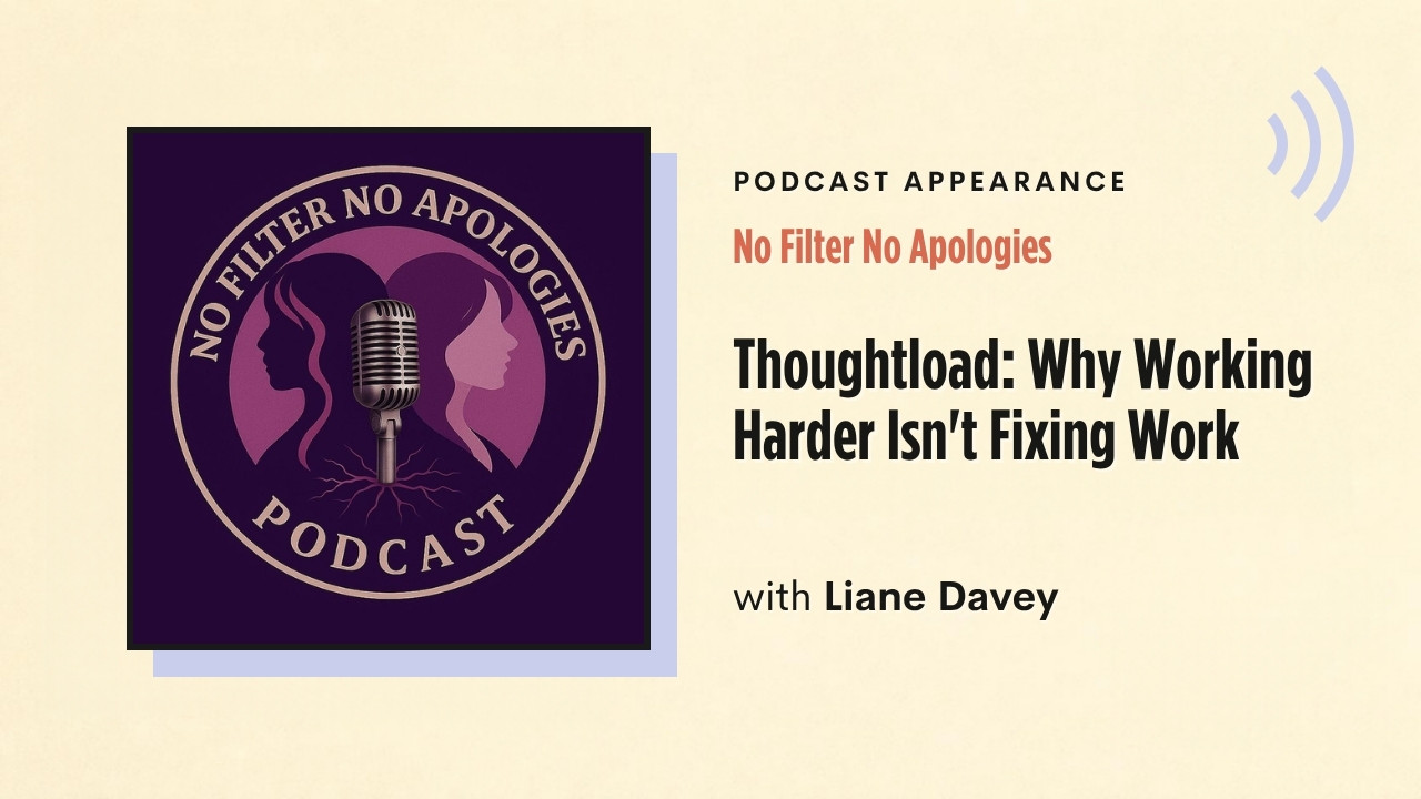 Podcast appearance: No Filter No Apologies – Thoughtload: Why Working Harder Isn't Fixing Work, with Liane Davey