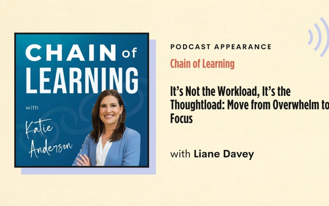 Chain of Learning – It’s Not the Workload, It’s the Thoughtload: Move from Overwhelm to Focus