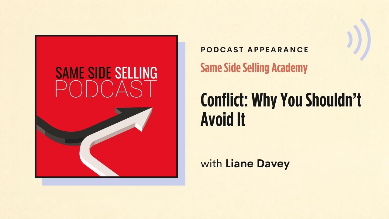 Podcast appearance: Same Side Selling Academy – Conflict: Why You Shouldn't Avoid It, with Liane Davey