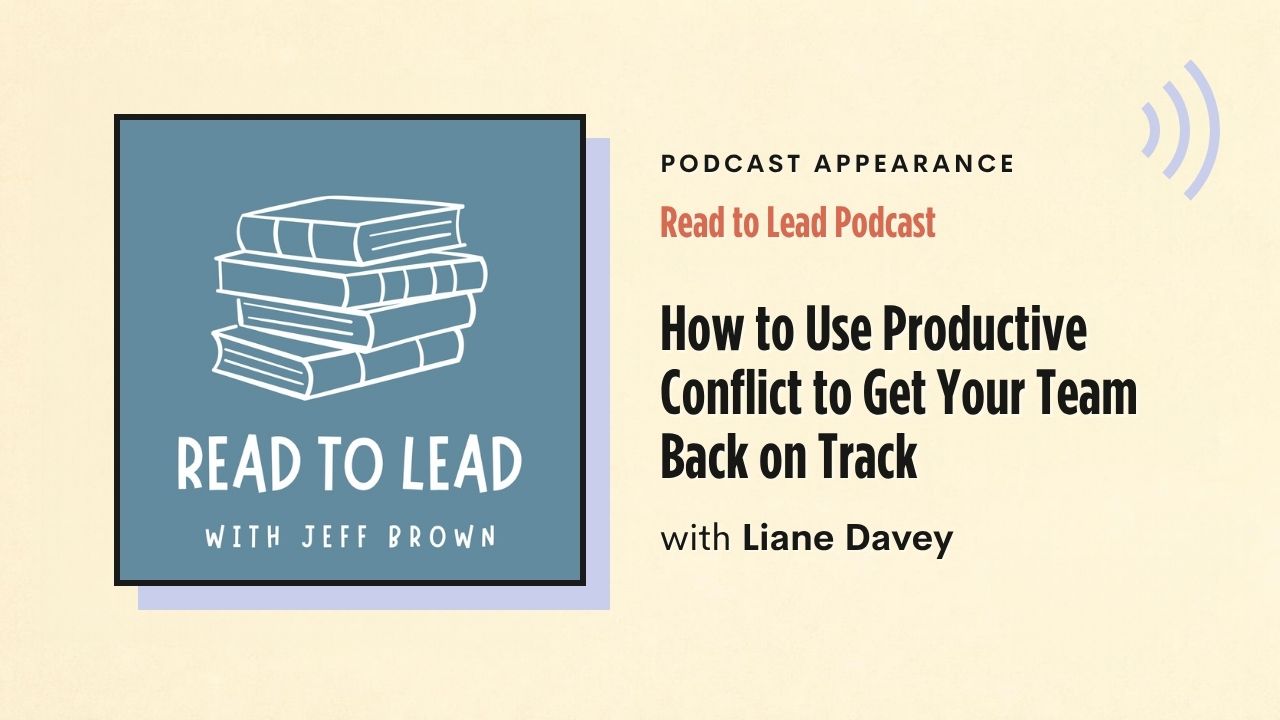 Podcast appearance: Read to Lead Podcast – How to Use Productive Conflict to Get Your Team Back on Track, with Liane Davey