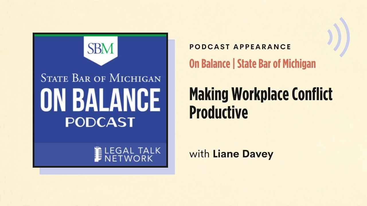 Podcast appearance: On Balance | State Bar of Michigan – Making Workplace Conflict Productive, with Liane Davey