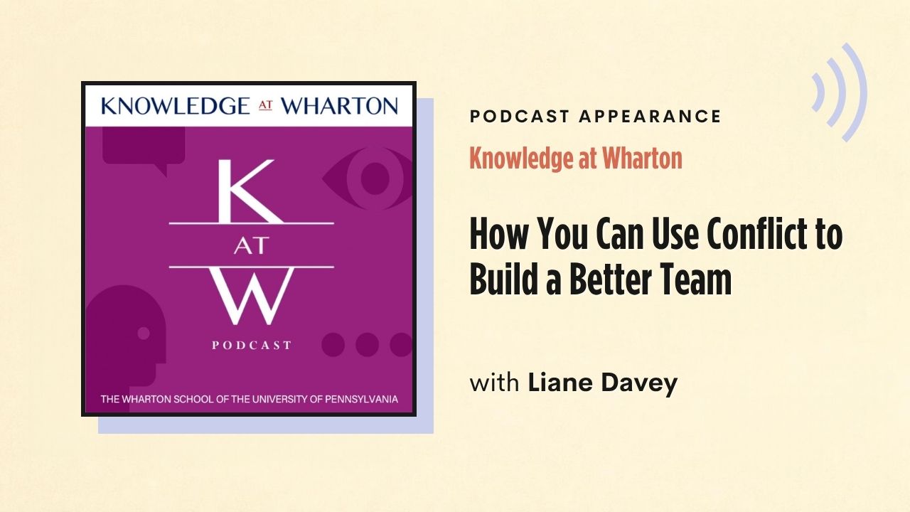 Podcast appearance: Knowledge at Wharton – How You Can Use Conflict to Build a Better Team, with Liane Davey