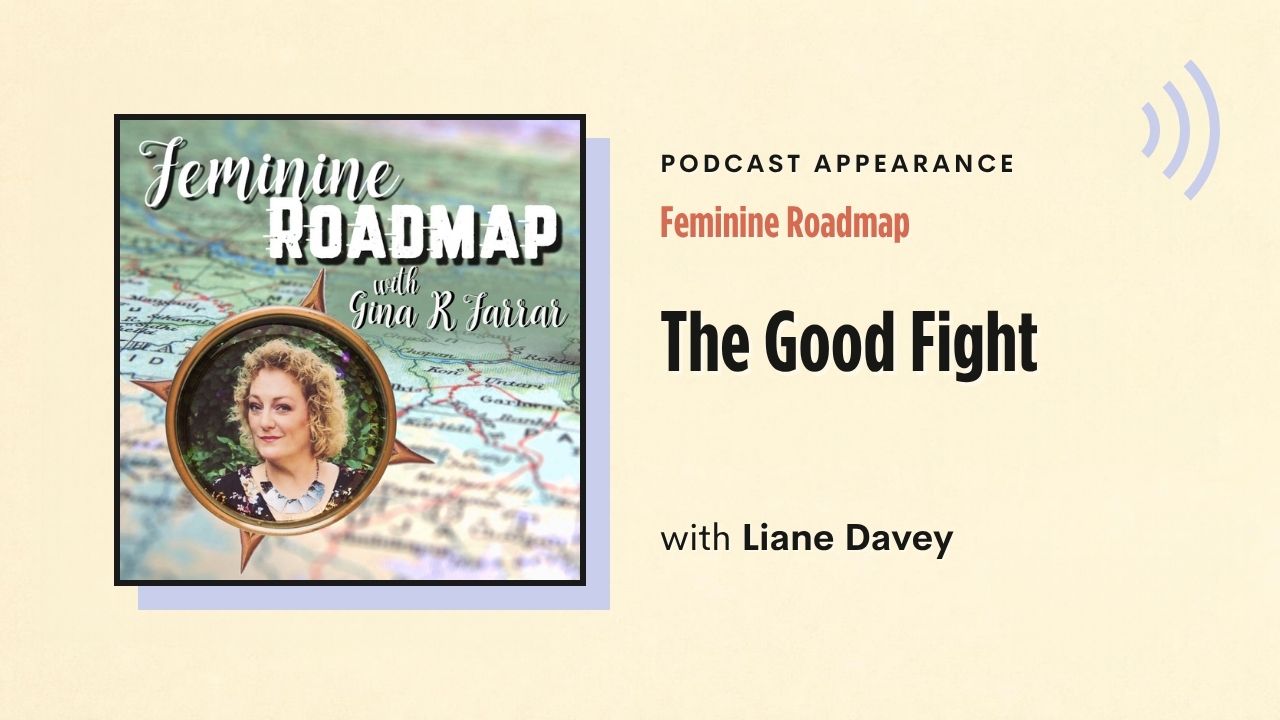 Podcast appearance: Feminine Roadmap – The Good Fight, with Liane Davey