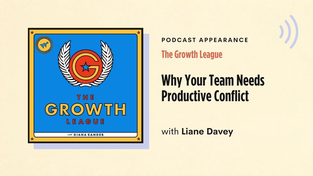 Podcast appearance: The Growth League – Why Your Team Needs Productive Conflict, with Liane Davey