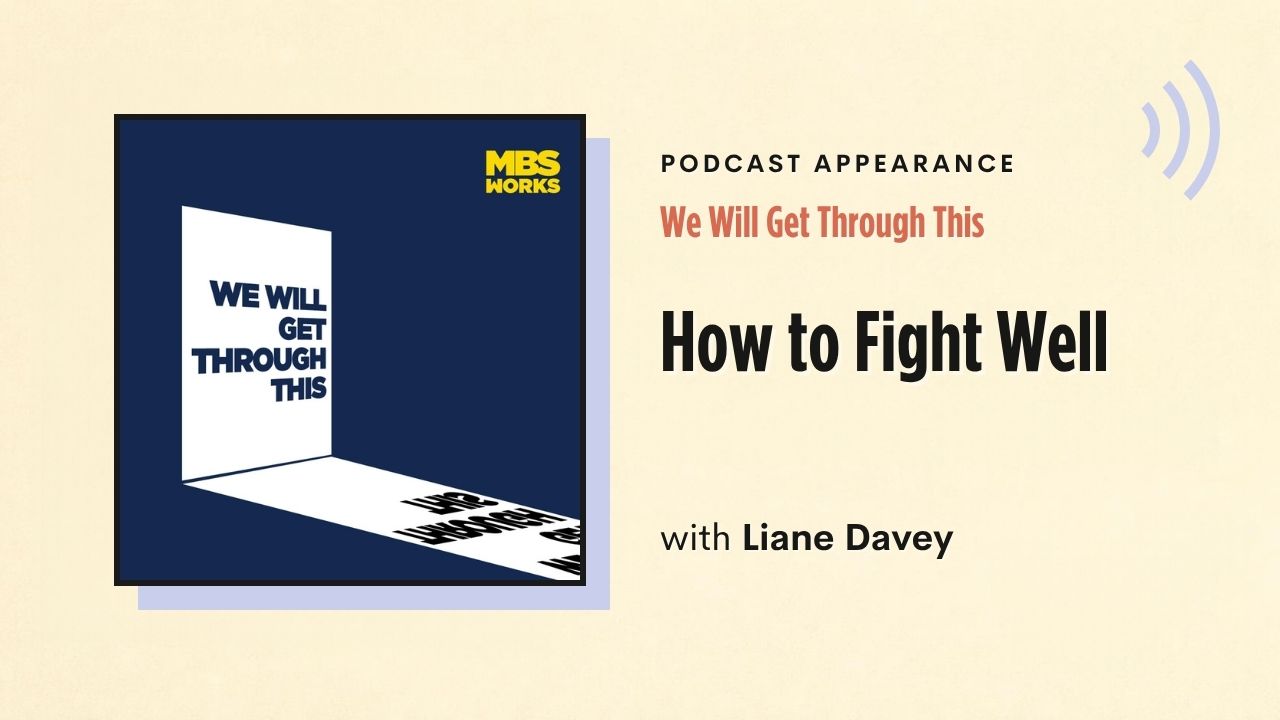 Podcast appearance: We Will Get Through This – How to Fight Well, with Liane Davey