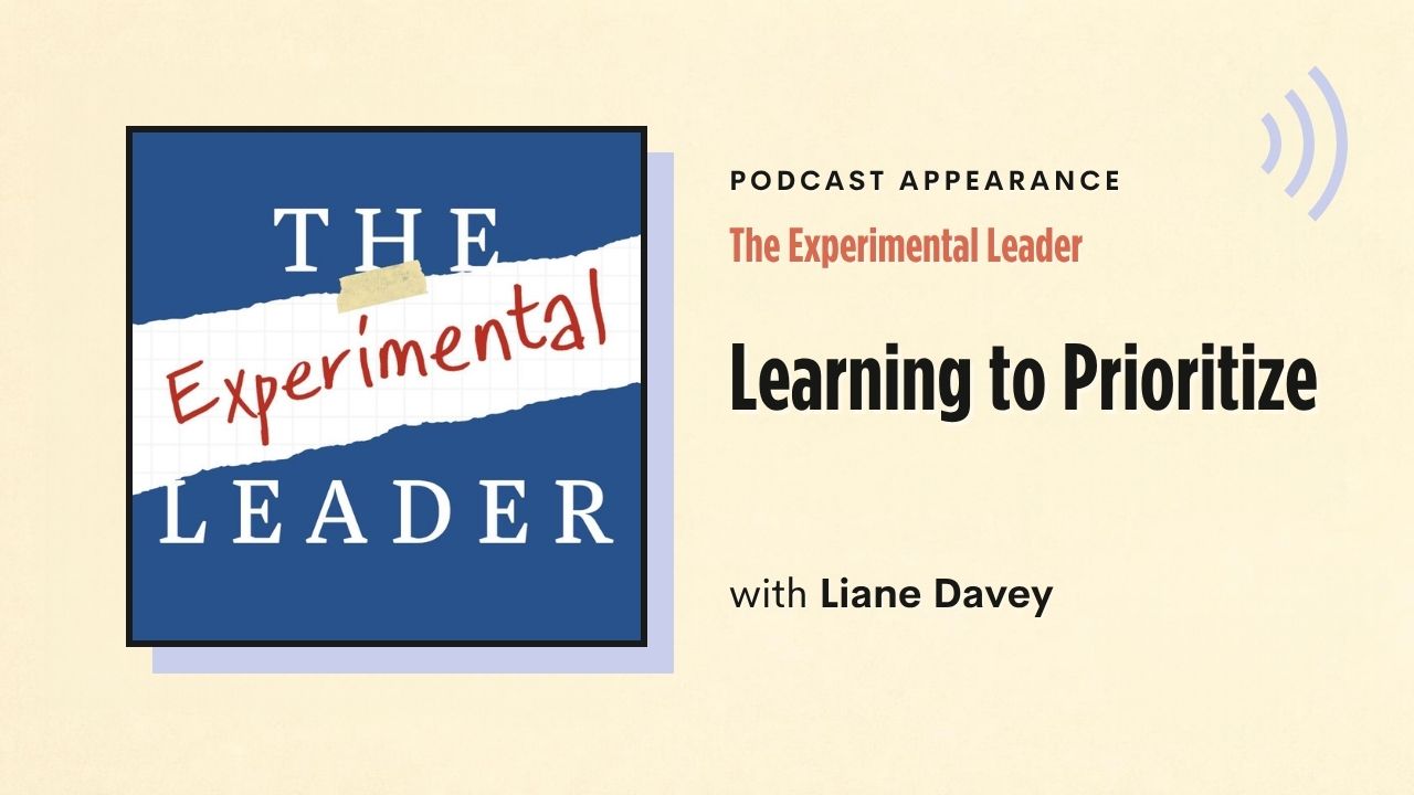 Podcast appearance: The Experimental Leader – Learning to Prioritize, with Liane Davey