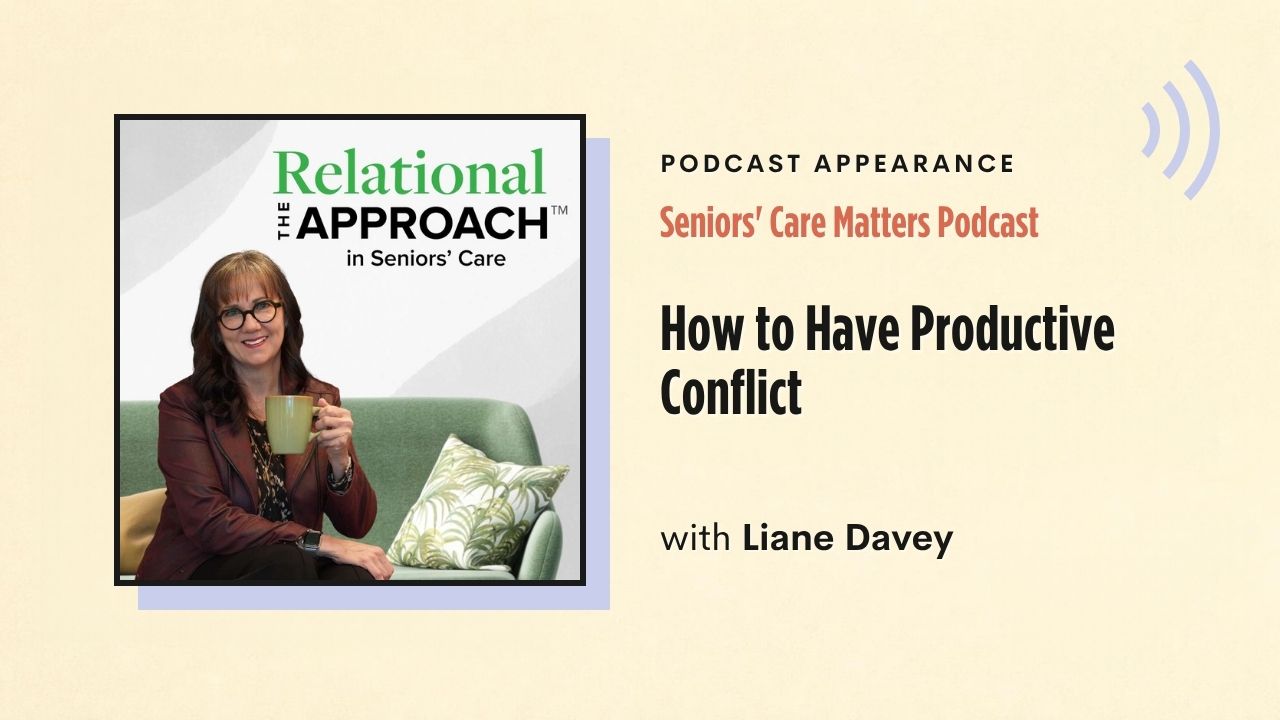 Podcast appearance: Seniors' Care Matters Podcast – How to Have Productive Conflict, with Liane Davey