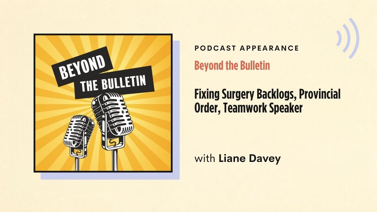 Podcast appearance: Beyond the Bulletin – Fixing Surgery Backlogs, Provincial Order, Teamwork Speaker, with Liane Davey