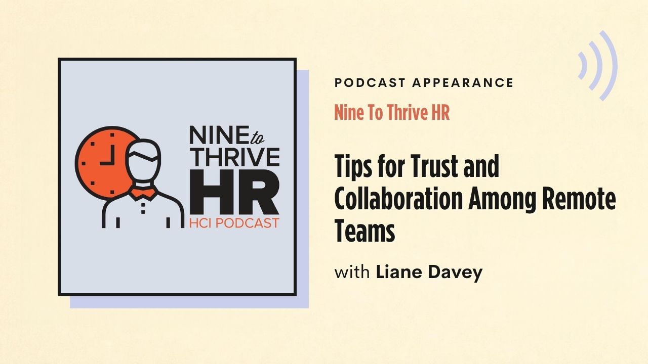 Podcast appearance: Nine To Thrive HR – Tips for Trust and Collaboration Among Remote Teams, with Liane Davey
