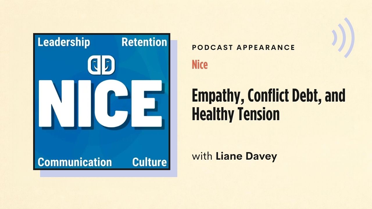 Podcast appearance: Nice – Empathy, Conflict Debt, and Healthy Tension, with Liane Davey