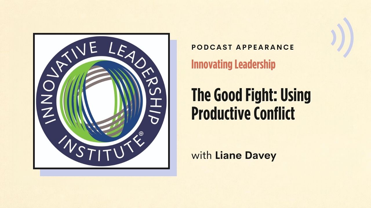 Podcast appearance: Innovating Leadership – The Good Fight: Using Productive Conflict, with Liane Davey