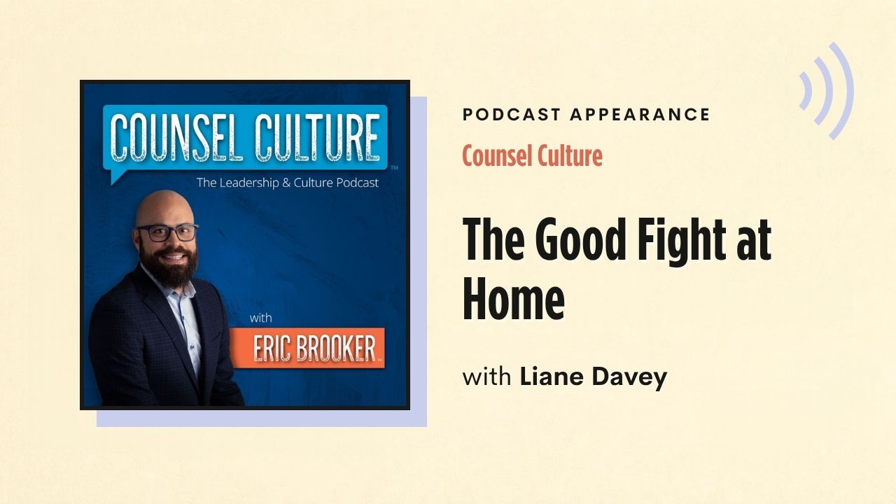 Podcast appearance: Counsel Culture – The Good Fight at Home, with Liane Davey