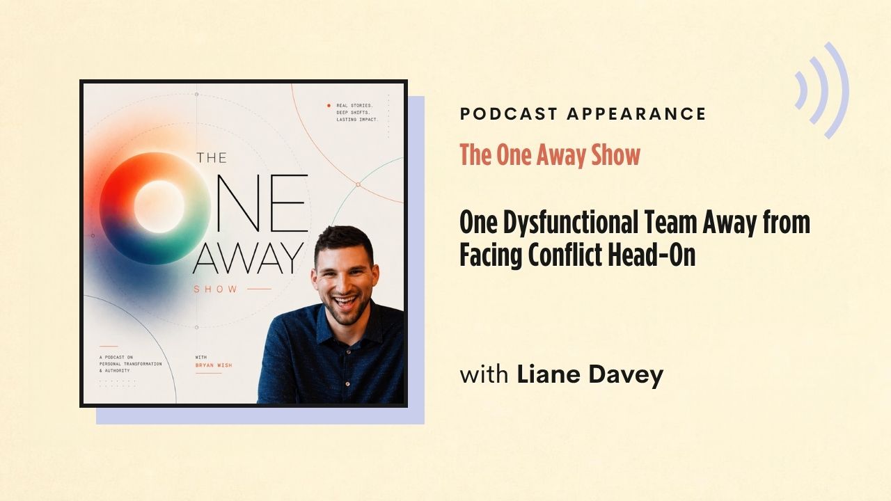 Podcast appearance: The One Away Show – One Dysfunctional Team Away from Facing Conflict Head-On, with Liane Davey