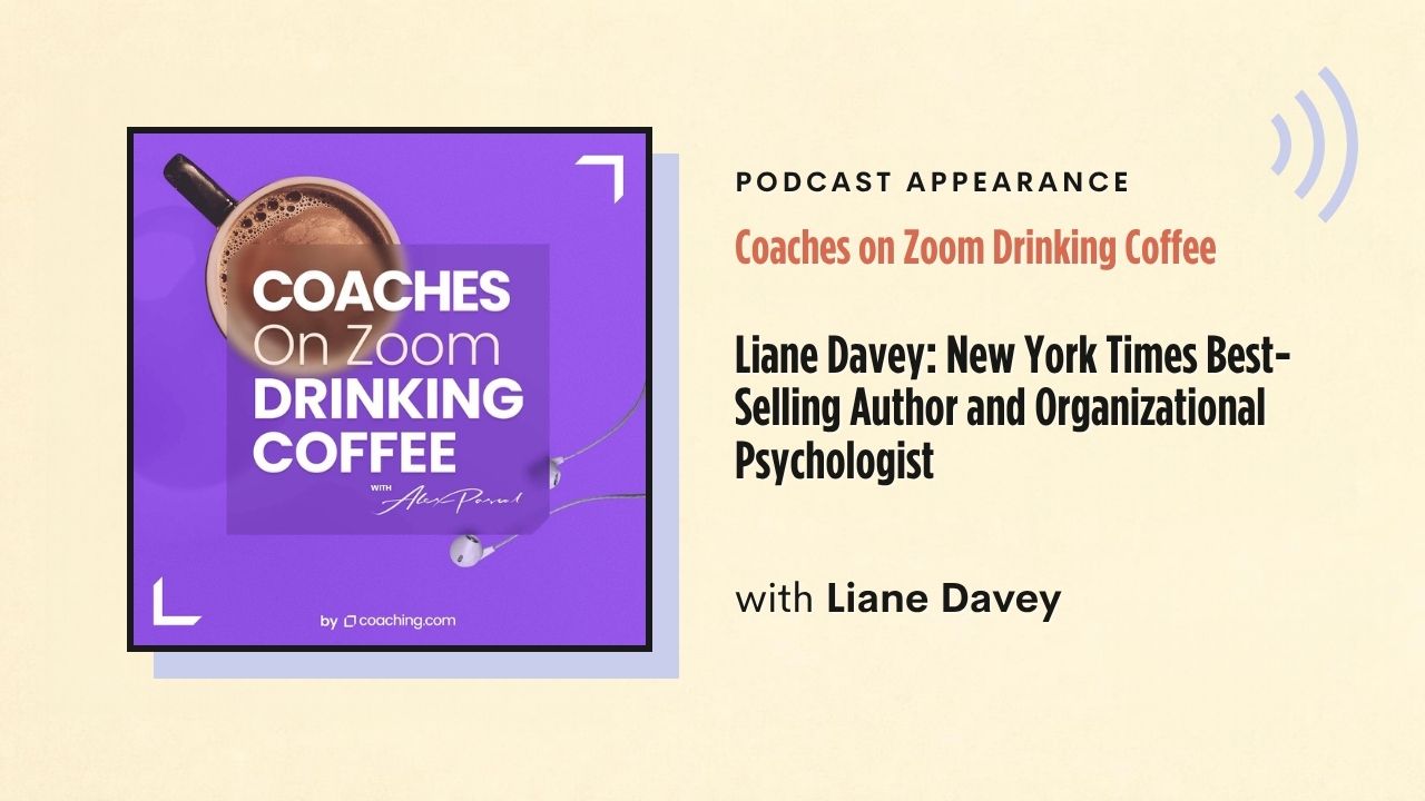 Podcast appearance: Coaches on Zoom Drinking Coffee – Liane Davey: New York Times Best-Selling Author and Organizational Psychologist