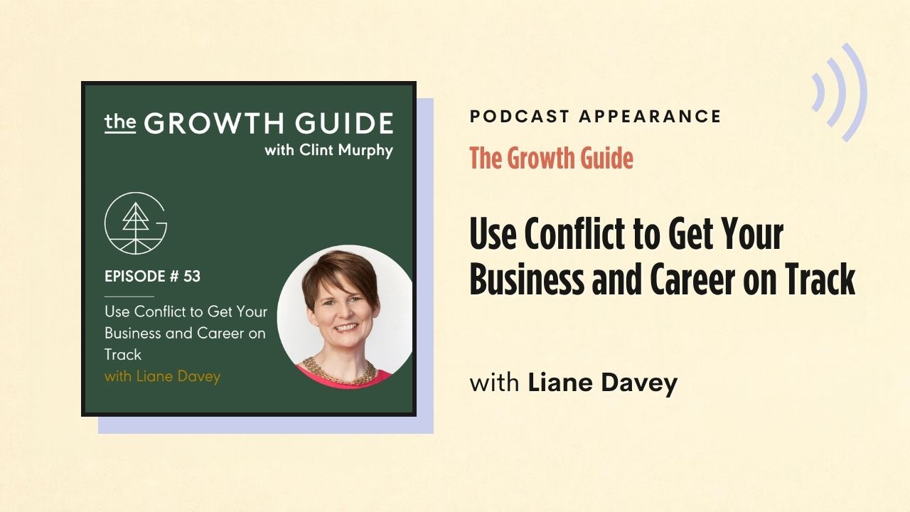 Podcast appearance: The Growth Guide – Use Conflict to Get Your Business and Career on Track, with Liane Davey