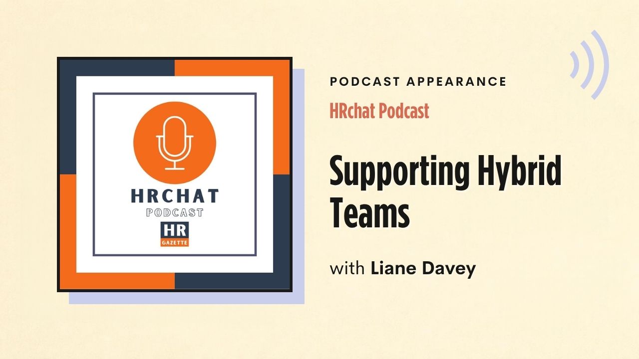 Podcast appearance: HRchat Podcast – Supporting Hybrid Teams, with Liane Davey