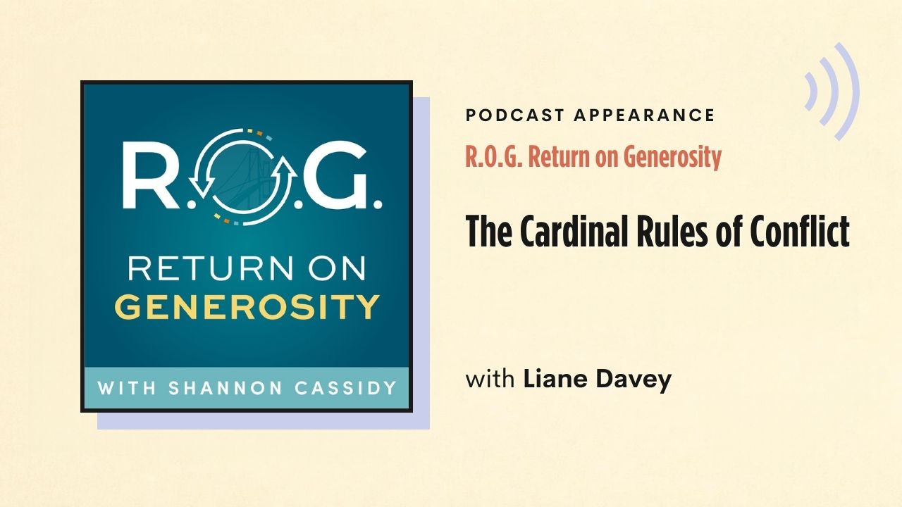 Podcast appearance: R.O.G. Return on Generosity – The Cardinal Rules of Conflict, with Liane Davey