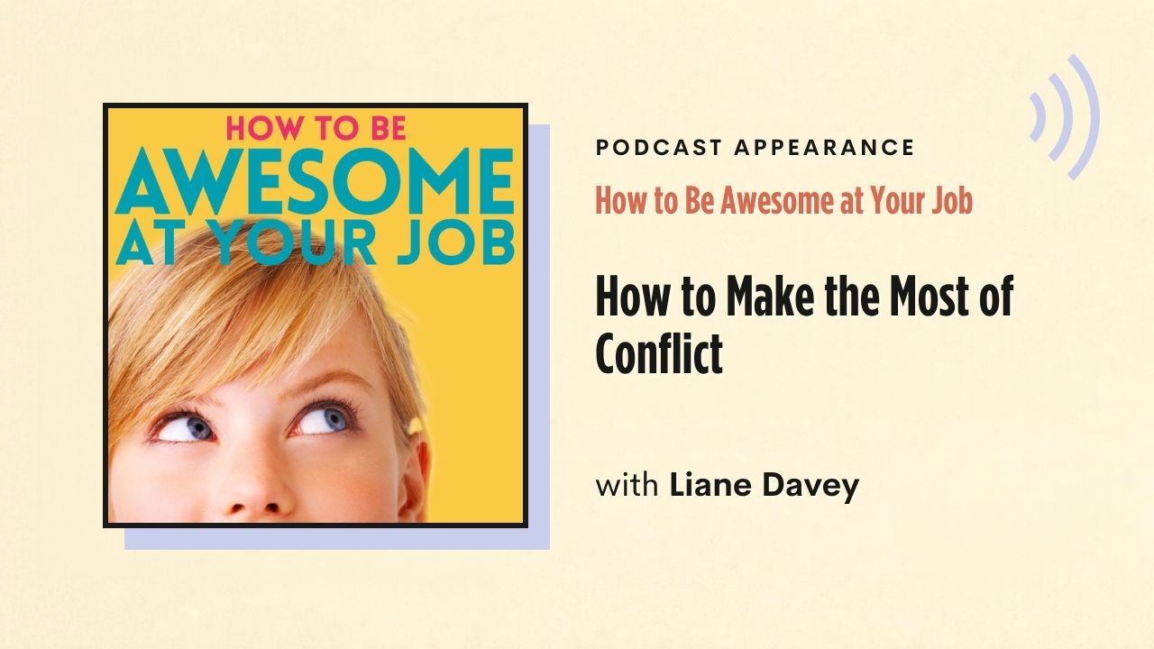 Podcast appearance: How to Be Awesome at Your Job – How to Make the Most of Conflict, with Liane Davey