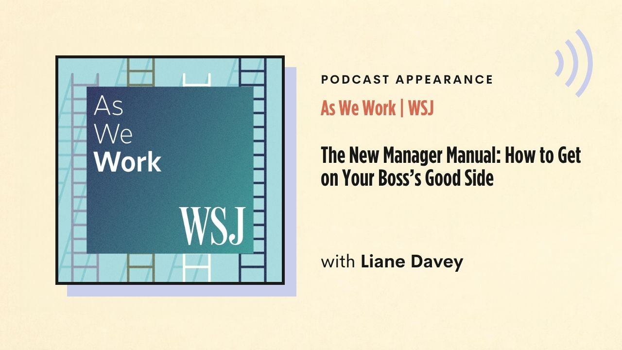 Podcast appearance: As We Work | WSJ – The New Manager Manual: How to Get on Your Boss's Good Side, with Liane Davey