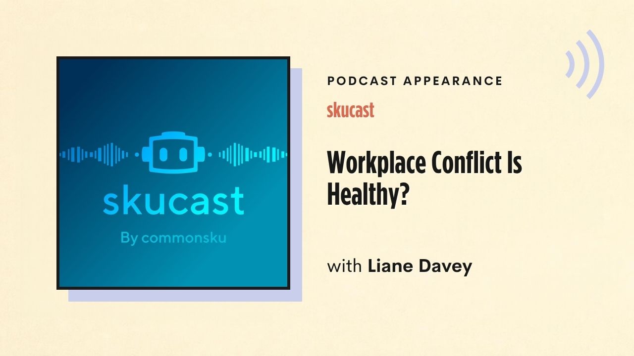 Podcast appearance: skucast – Workplace Conflict Is Healthy?, with Liane Davey