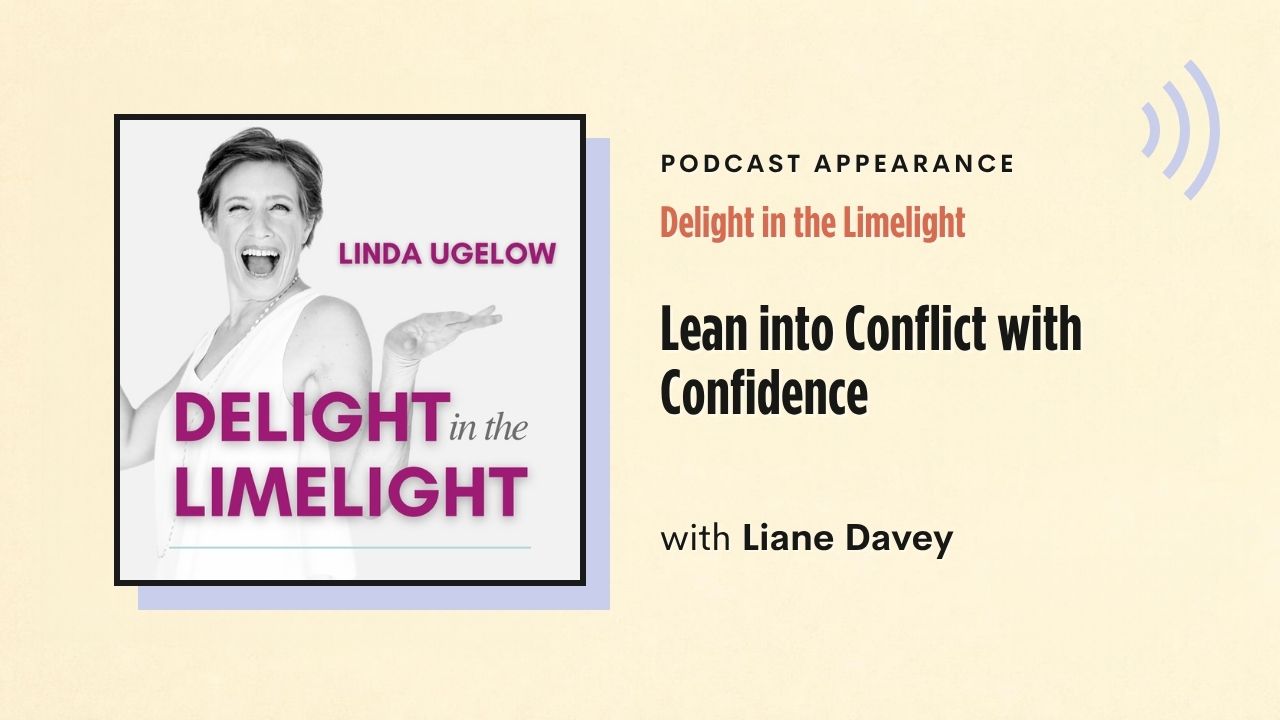 Podcast appearance: Delight in the Limelight – Lean into Conflict with Confidence, with Liane Davey