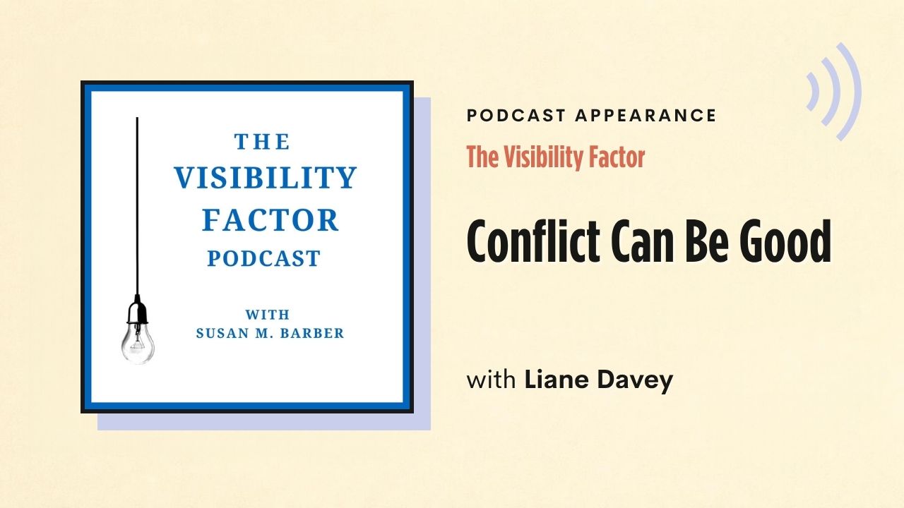 Podcast appearance: The Visibility Factor – Conflict Can Be Good, with Liane Davey