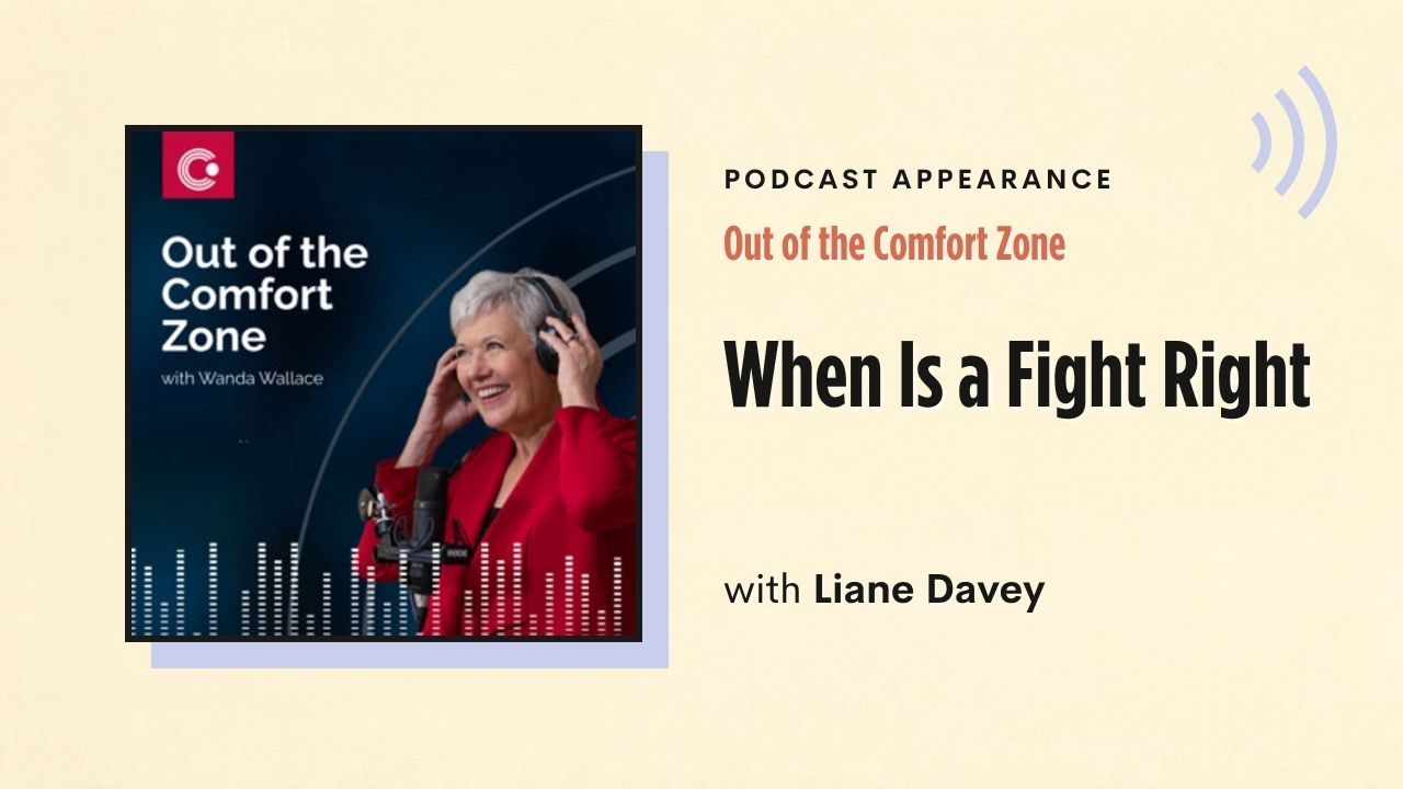 Podcast appearance: Out of the Comfort Zone – When Is a Fight Right, with Liane Davey