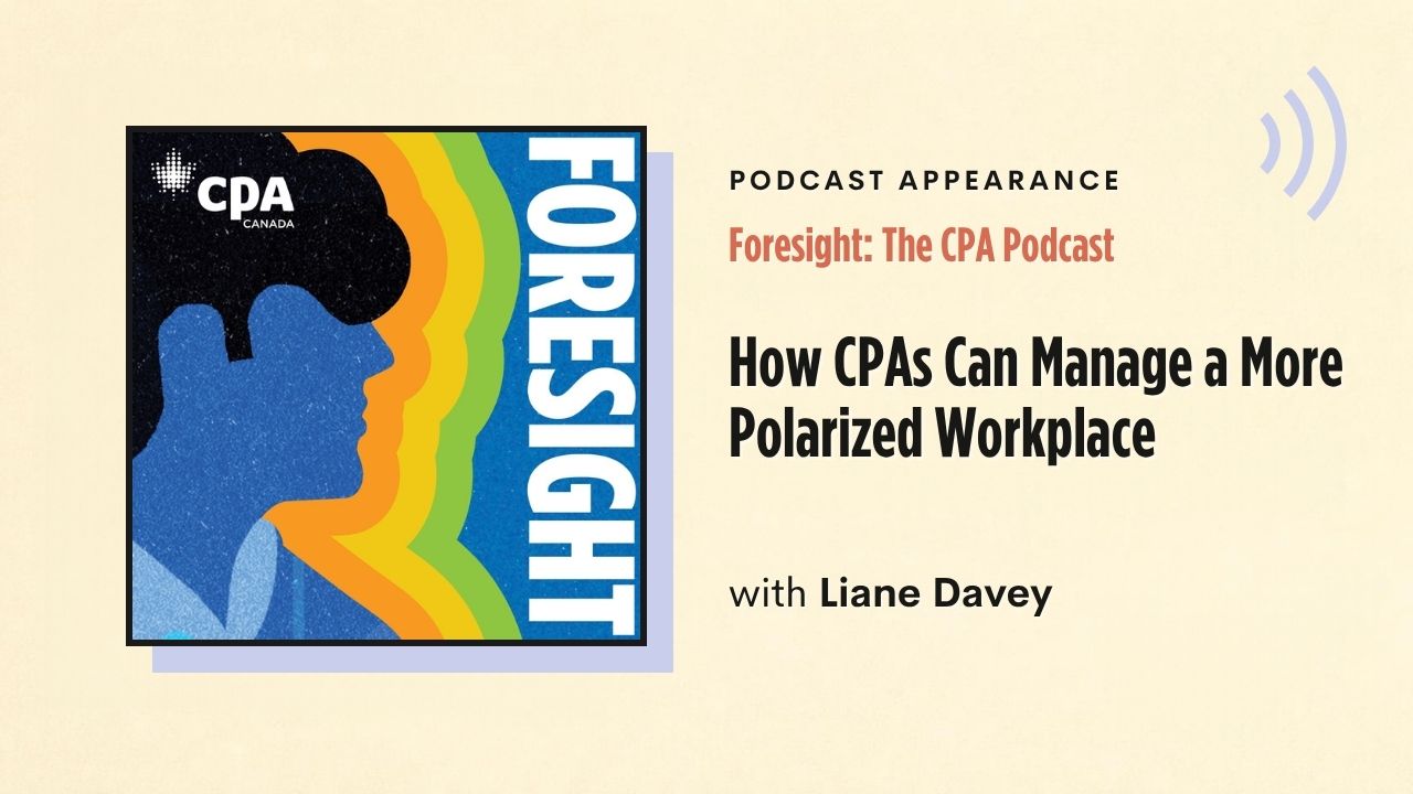 Podcast appearance: Foresight: The CPA Podcast – How CPAs Can Manage a More Polarized Workplace, with Liane Davey